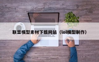 白山联盟模型素材下载网站（lol模型制作）