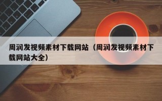 白山周润发视频素材下载网站（周润发视频素材下载网站大全）