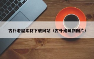 白山古朴老屋素材下载网站（古朴建筑物图片）